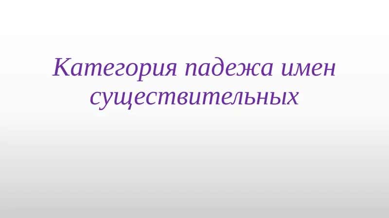 Категория падежа имен существительных 1
