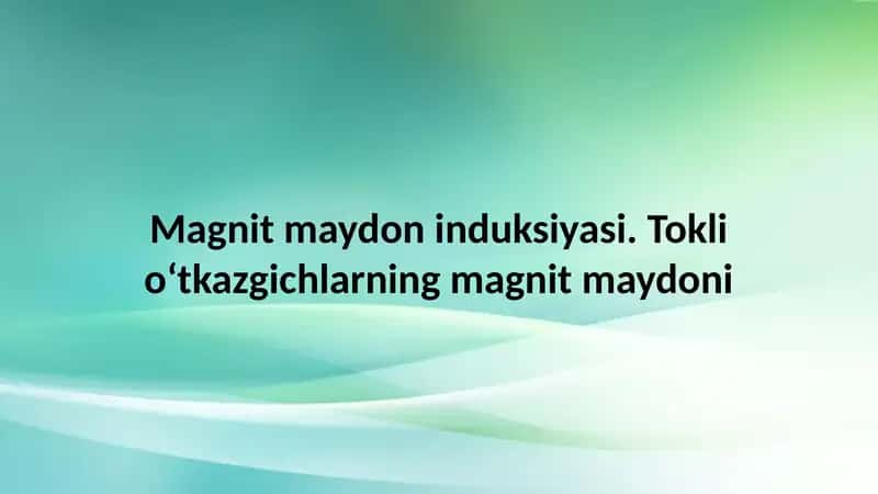Magnit  maydon  induksiyasi.  Tokli  o‘tkazgichlarning  magnit maydoni 1