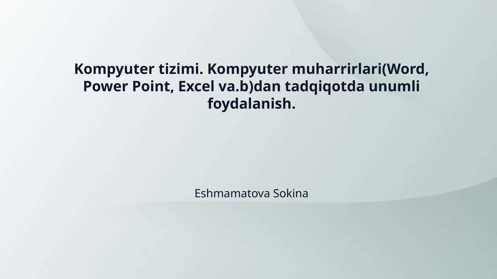 Kompyuter tizimi. Kompyuter muharrirlari(Word, Power Point, Excel va.b)dan tadqiqotda unumli foydalanish. 1