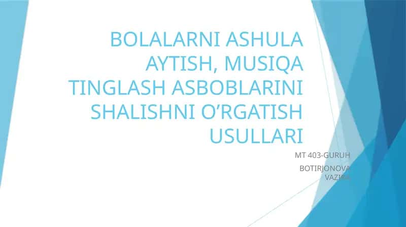BOLALARNI ASHULA AYTISH, MUSIQA TINGLASH ASBOBLARINI SHALISHNI O’RGATISH USULLARI MT 403-GURUH 1