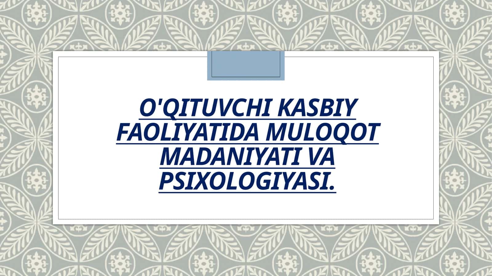 O'QITUVCHI KASBIY FAOLIYATIDA
MULOQOT MADANIYATI VA
PSIXOLOGIYASI. 1