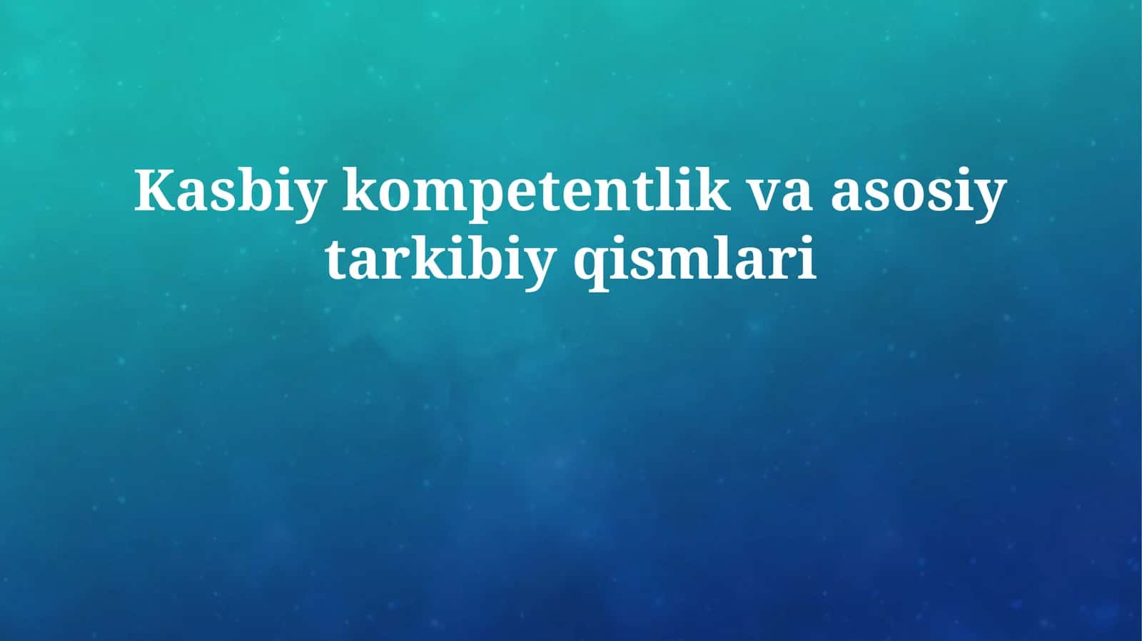 Kasbiy kompetentlik va asosiy tarkibiy qismlari 1