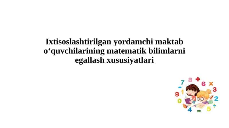 Ixtisoslashtirilganyordamchi maktab o‘quvchilarining matematik bilimlarni egallash xususiyatlari 1