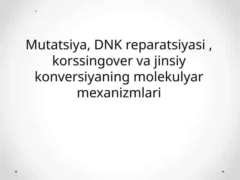 Mutatsiya, DNK reparatsiyasi , korssingover va jinsiy konversiyaning molekulyar mexanizmlari