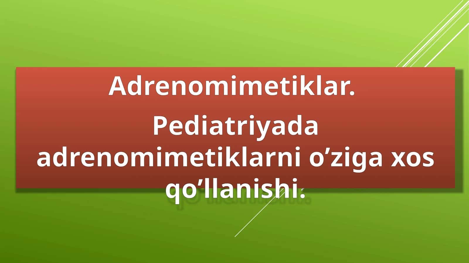 Adrenomimetiklar.  Pediatriyada adrenomimetiklarni o’ziga xos qo’llanishi 1