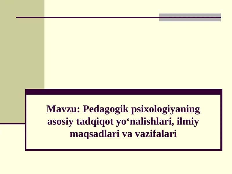 Pedagogik psixologiyaning asosiy tadqiqot yo‘nalishlari, ilmiy maqsadlari va vazifalari 1