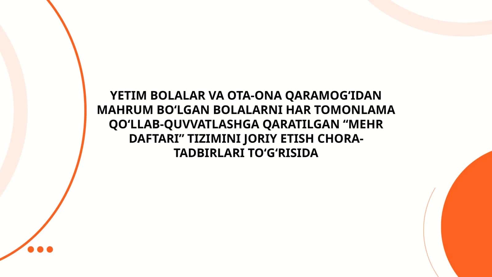 YETIM BOLALAR VA OTA-ONA QARAMOG‘IDAN MAHRUM BO‘LGAN BOLALARNI HAR TOMONLAMA QO‘LLAB-QUVVATLASHGA QARATILGAN “MEHR DAFTARI” TIZIMINI JORIY ETISH CHORA-TADBIRLARI TO‘G‘RISIDA 1