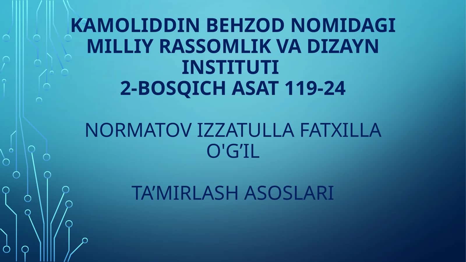 KAMOLIDDIN BEHZOD NOMIDAGI MILLIY RASSOMLIK VA DIZAYN INSTITUTI2-BOSQICH ASAT 119-24NORMATOV IZZATULLA FATXILLA O'G’ILta’mirlashasoslari 1