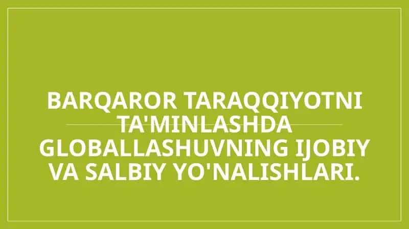 Barqaror taraqqiyotni ta'minlashda globallashuvning ijobiy va salbiy yo'nalishlari. 1