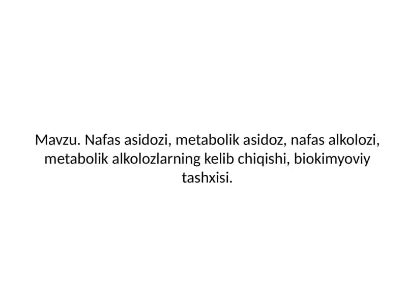 Nafas asidozi, metabolik asidoz, nafas alkolozi, metabolik alkolozlarning kelib chiqishi, biokimyovi 1