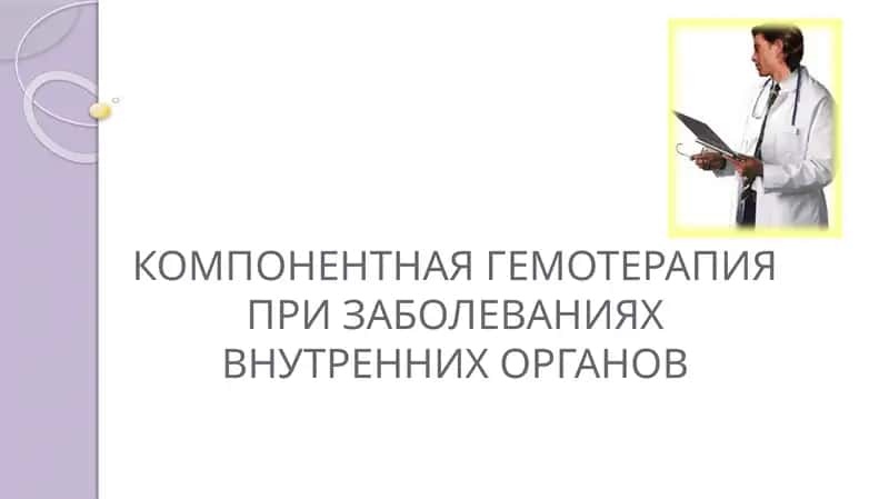 КОМПОНЕНТНАЯ ГЕМОТЕРАПИЯПРИ ЗАБОЛЕВАНИЯХ ВНУТРЕННИХ ОРГАНОВ 1