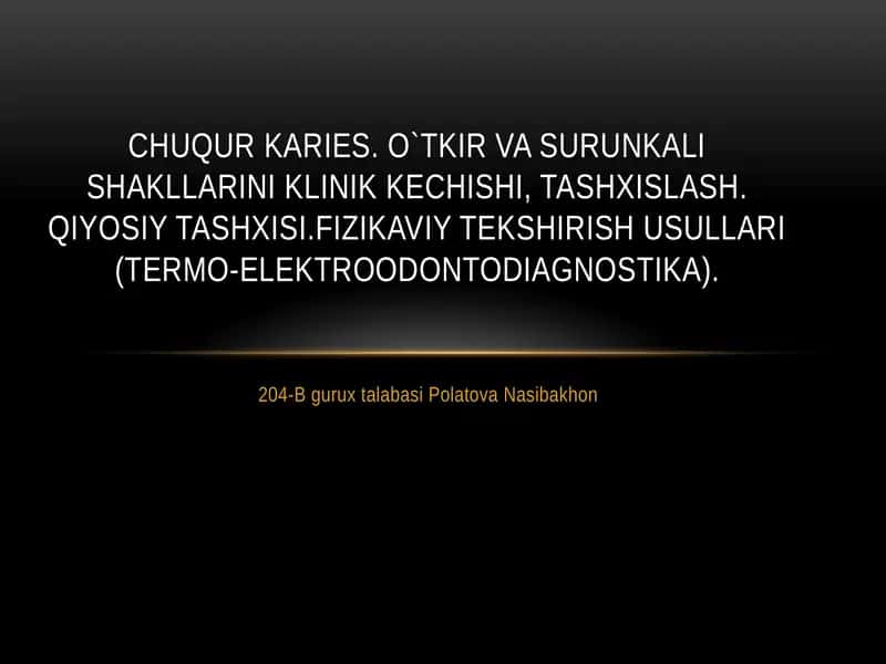 CHUQUR KARIES. O`TKIR VA SURUNKALI SHAKLLARINI KLINIK KECHISHI, TASHXISLASH.

QIYOSIY TASHXISI.FIZIK 1