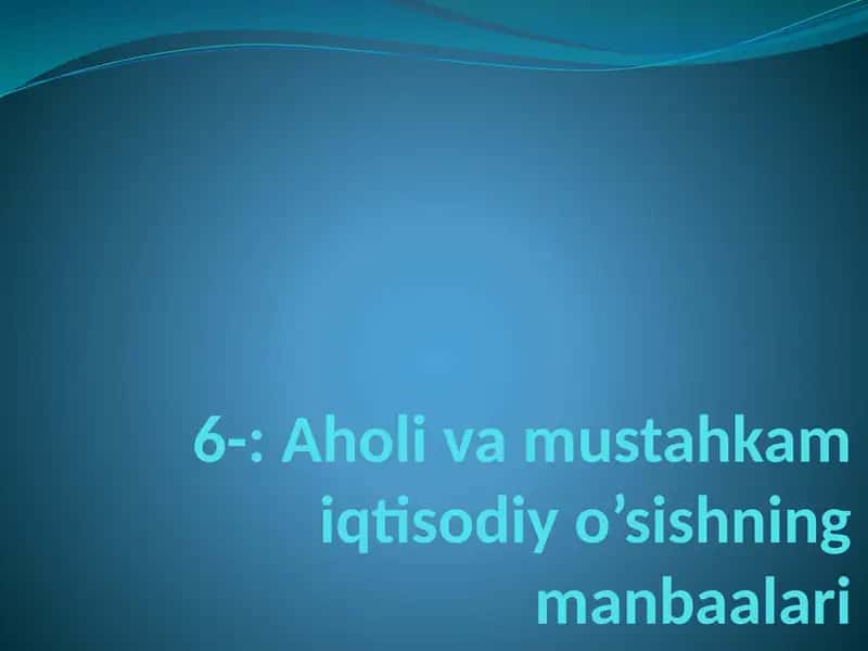 Aholi va mustahkam iqtisodiy o’sishning manbaalari 1