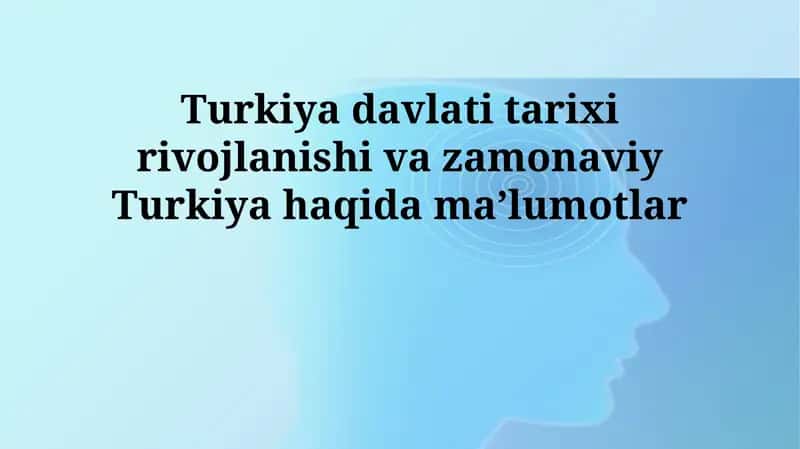 Turkiya davlati tarixi rivojlanishi va zamonaviy Turkiya haqida maʼlumotlar 1