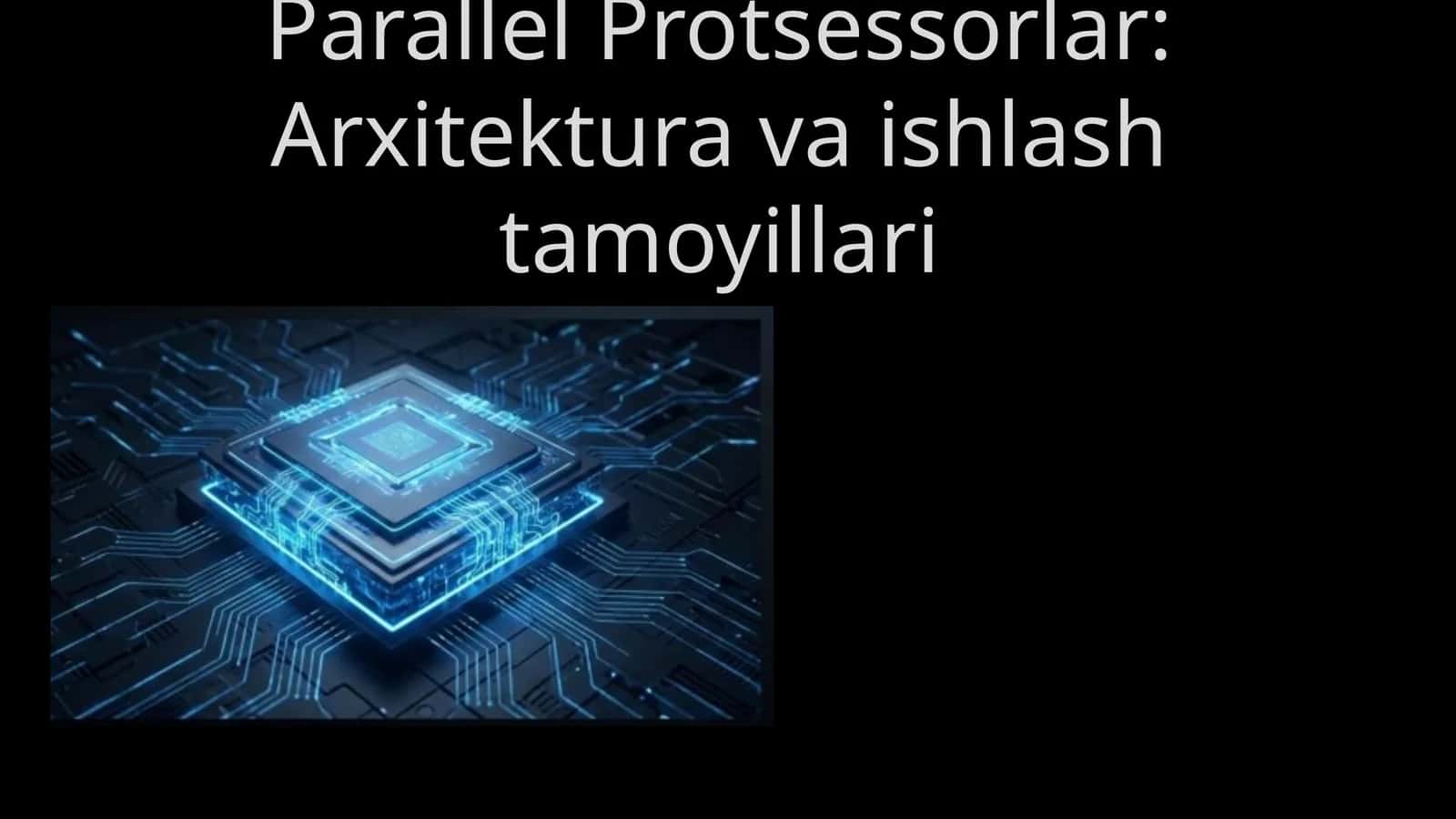 Parallel Protsessorlar: Arxitektura va ishlash tamoyillari 1