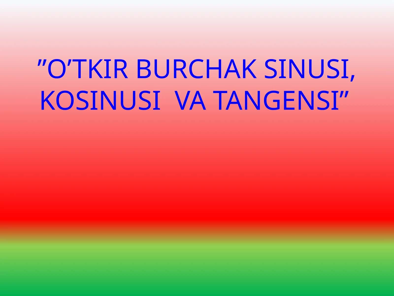 O’TKIR BURCHAK SINUSI, KOSINUSI VA TANGENSI 1