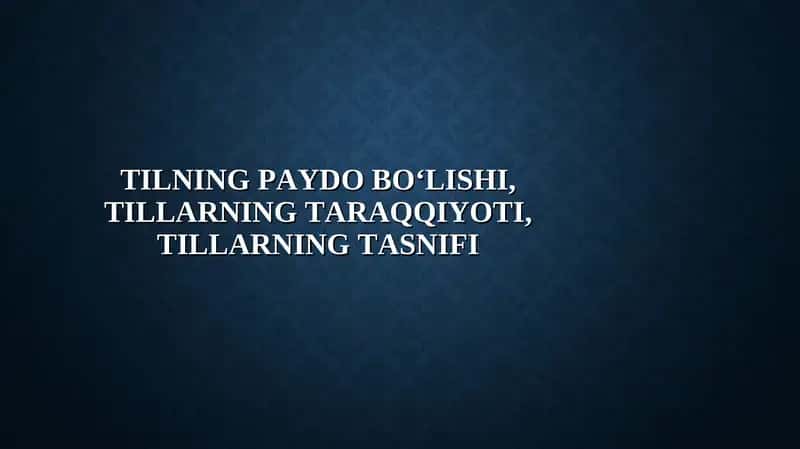 Tilning paydo bo‘lishi, tillarning taraqqiyoti, tillarning tasnifi 1