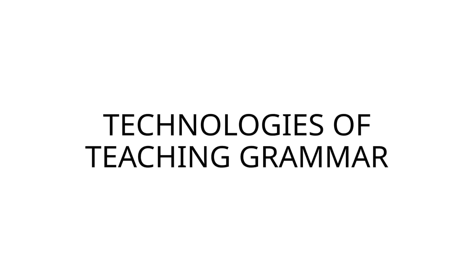 TECHNOLOGIES OF TEACHING GRAMMAR 1
