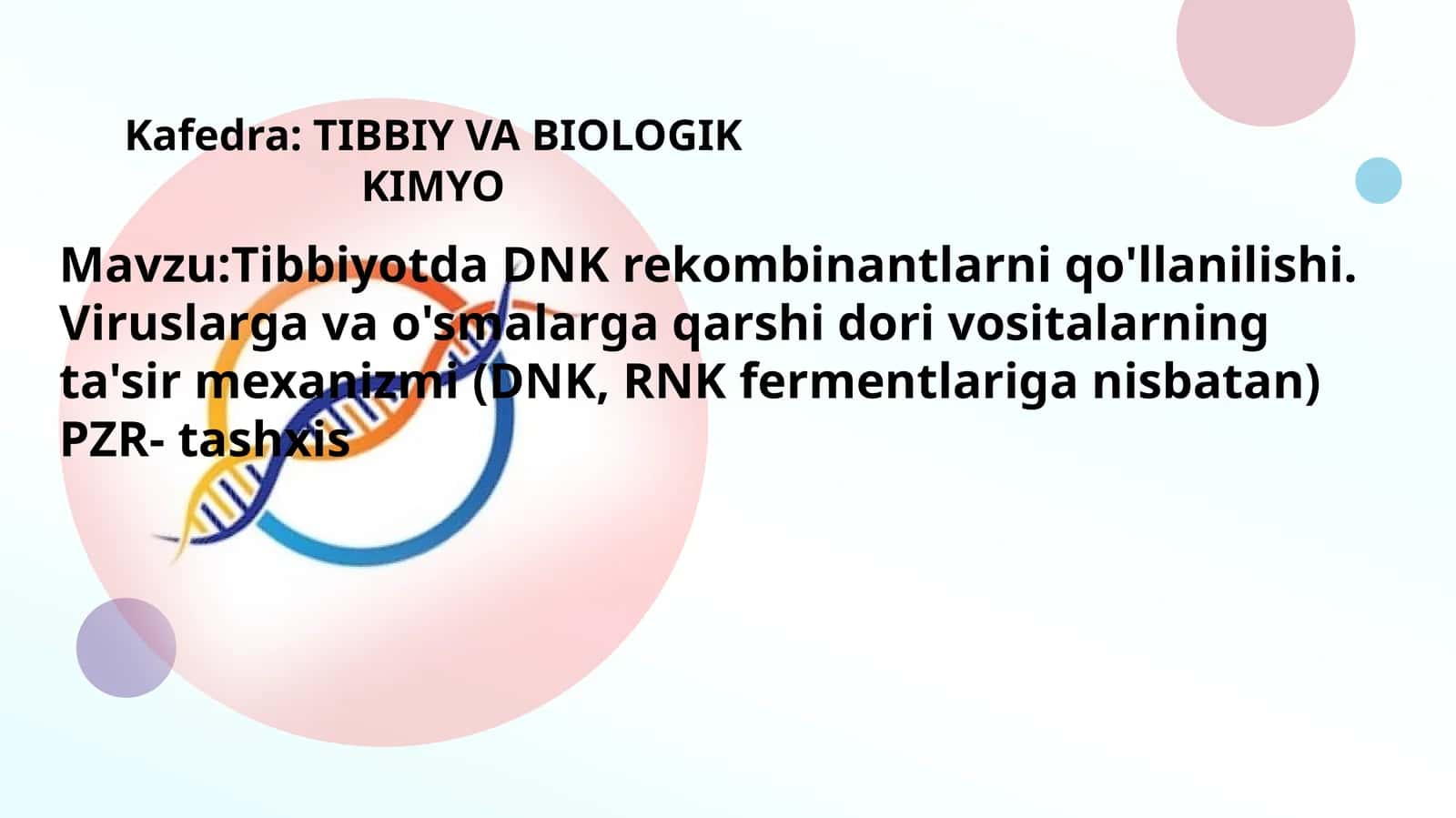 Mavzu:Tibbiyotda DNK rekombinantlarni qo'llanilishi. Viruslarga va o'smalarga qarshi dori vositalarning ta'sir mexanizmi (DNK, RNK fermentlariga nisbatan)PZR- tashxisTopshirdi 1