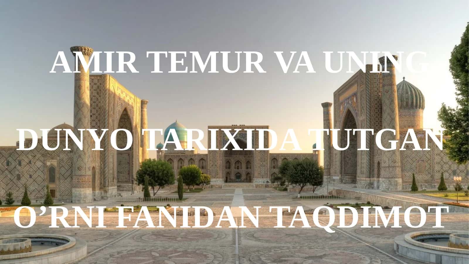 AMIR TEMUR VA UNINGDUNYO TARIXIDA TUTGAN O’RNI FANIDAN TAQDIMOT 1