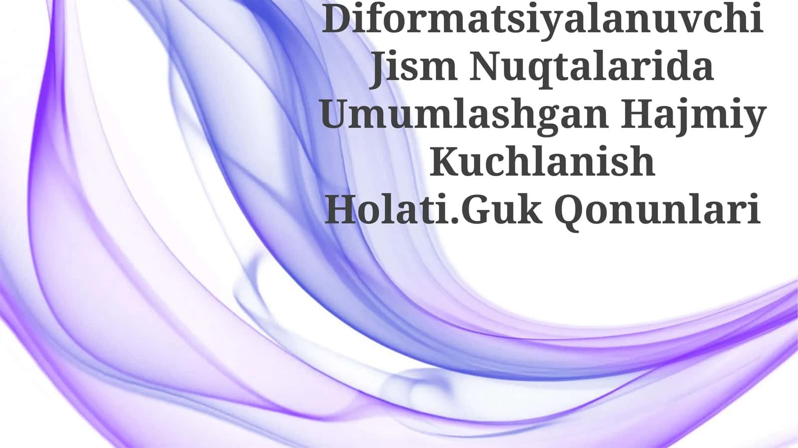 Deformatsiyalanuvchi Jism Nuqtalarida Umumlashgan Hajmiy Kuchlanish Holati.Guk Qonunlari 1