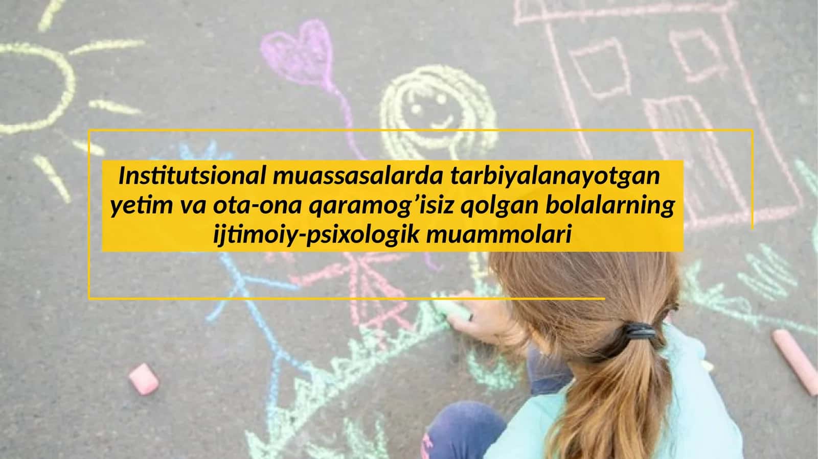 Institutsional muassasalarda tarbiyalanayotgan yetim va ota-ona qaramog’isiz qolgan bolalarning ijtimoiy-psixologik muammolari 1