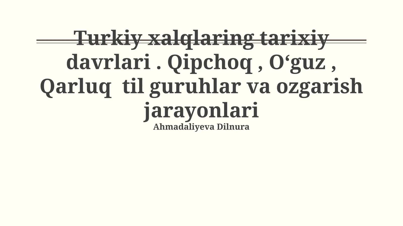 Turkiy xalqlaring tarixiy davrlari. Qipchoq, Oʻguz, Qarluq til guruhlar va ozgarish jarayonlari 1