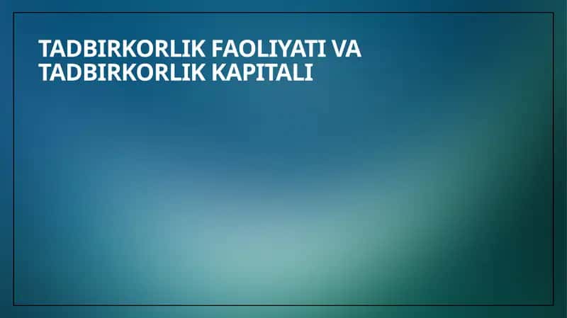 TAQDIMOT TADBIRKORLIK FAOLIYATI VA TADBIRKORLIK KAPITALI MAVZUSIDA 1