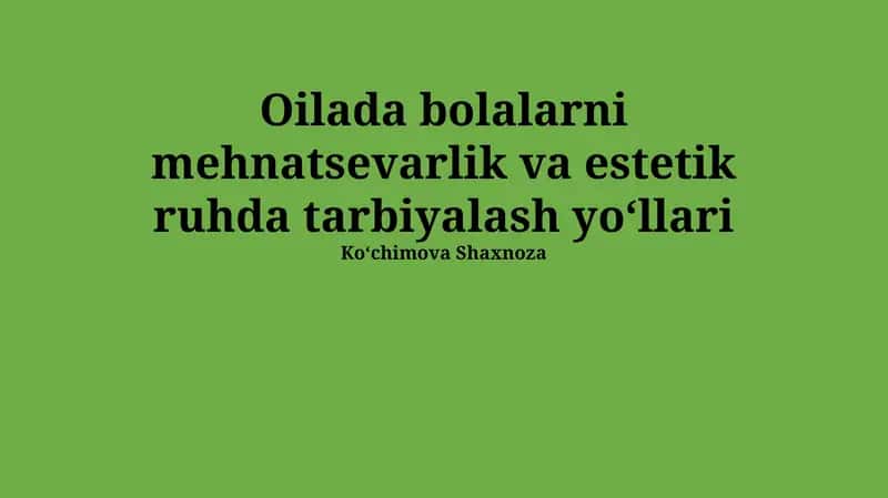 Oilada bolalarni mehnatsevarlik va estetik ruhda tarbiyalash yoʻllari 1