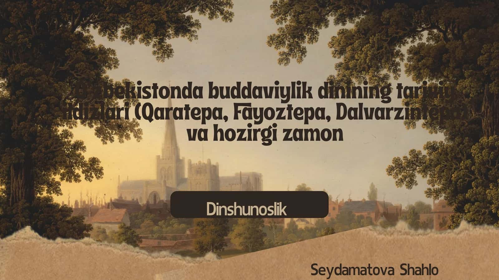 O‘zbekistonda buddaviylik dinining tarixiy ildizlari (Qaratepa, Fayoztepa, Dalvarzintepa) va hozirgi zamondinshu 1