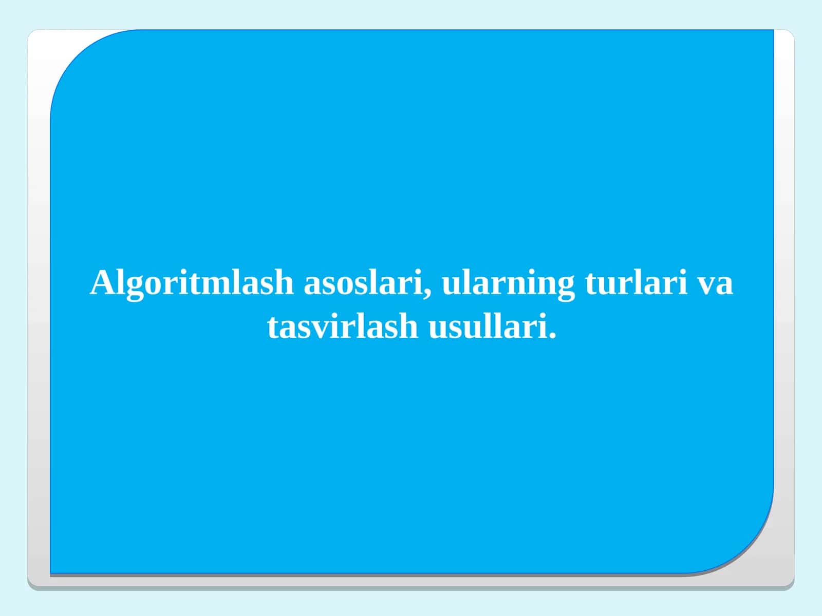 Algoritmlash asoslari, ularning turlari va tasvirlash usullari 1