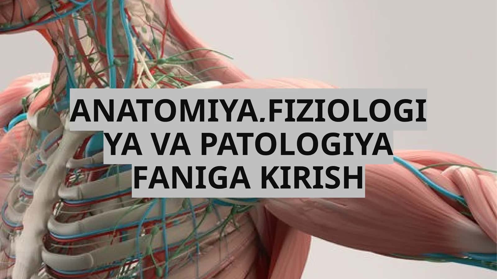 ANATOMIYA,FIZIOLOGIYA VA PATOLOGIYA FANIGA KIRISH 1