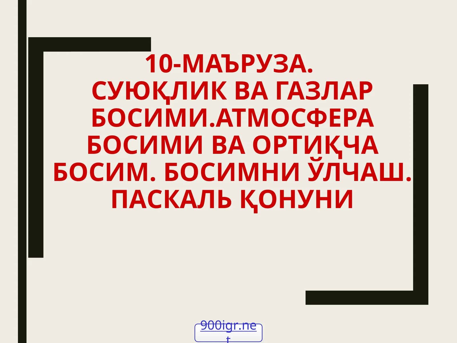 10-МАЪРУЗА.СУЮҚЛИК ВА ГАЗЛАР БОСИМИ.АТМОСФЕРА БОСИМИ ВА ОРТИҚЧА БОСИМ. БОСИМНИ ЎЛЧАШ. ПАСКАЛЬ ҚОНУНИ 1