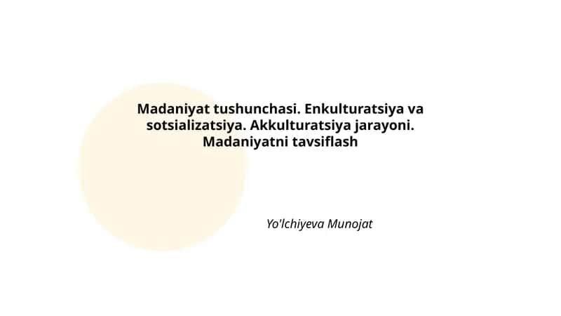 Madaniyat tushunchasi. Enkulturatsiya va sotsializatsiya. Akkulturatsiya jarayoni. Madaniyatni tavsiflash 1