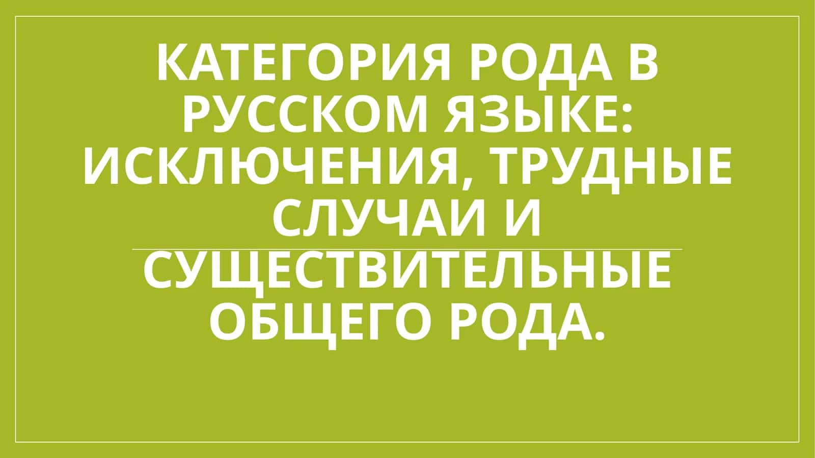Категория рода в русском языке исключения, трудные случаи и существительные общего рода. 1