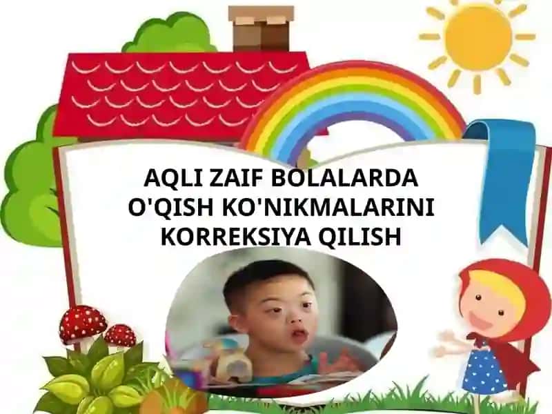 AQLI ZAIF BOLALARDA O'QISH KO'NIKMALARINI KORREKSIYA QILISH