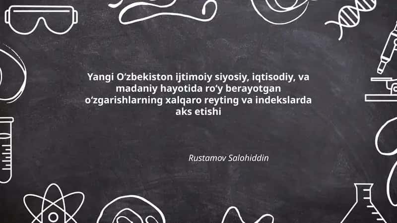 Yangi Oʻzbekiston ijtimoiy siyosiy, iqtisodiy, va madaniy hayotida roʻy berayotgan oʻzgarishlarning xalqaro reyting va indekslarda aks etishi 1
