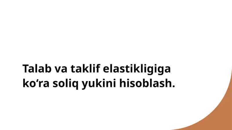 Talab va taklif elastikligiga ko‘ra soliq yukini hisoblash 1