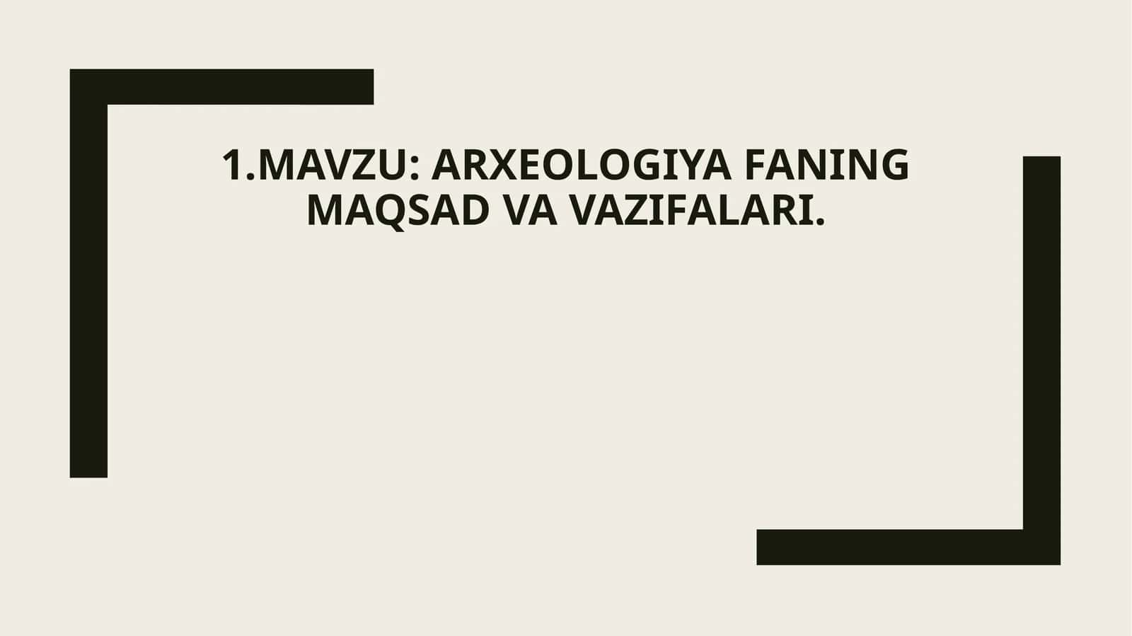 Arxeologiya fanining maqsad va vazifalari 1