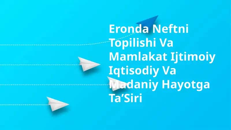 Eronda Neftni Topilishi Va Mamlakat Ijtimoiy Iqtisodiy Va Madaniy Hayotga TaʼSiri 1