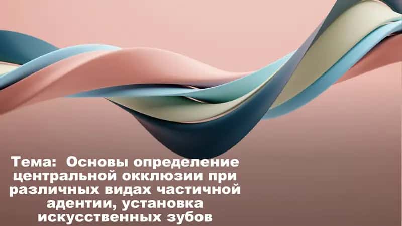 Основы определение центральной окклюзии при различных видах частичной адентии, установка искусственных зубов 1