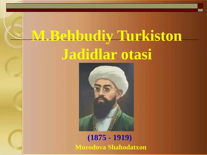 Maxmudxo`ja Behbudiy Turkiston Jadidlar otasi (1875 - 1919) MurodovaShahodatxon REJA 1