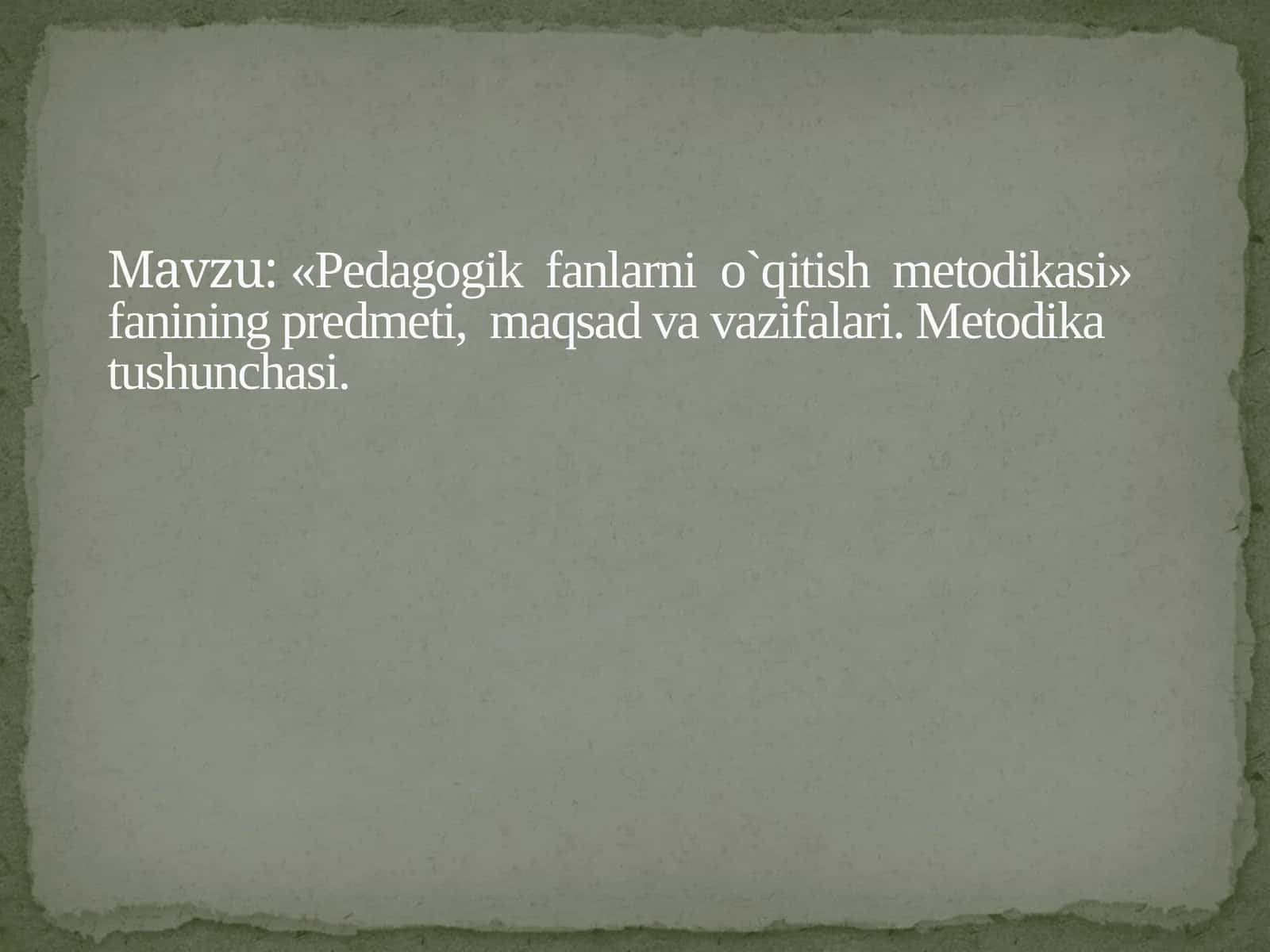 «Pedagogik fanlarnio`qitish metodikasi» fanining predmeti, maqsad va vazifalari. Metodika tushunchasi 1