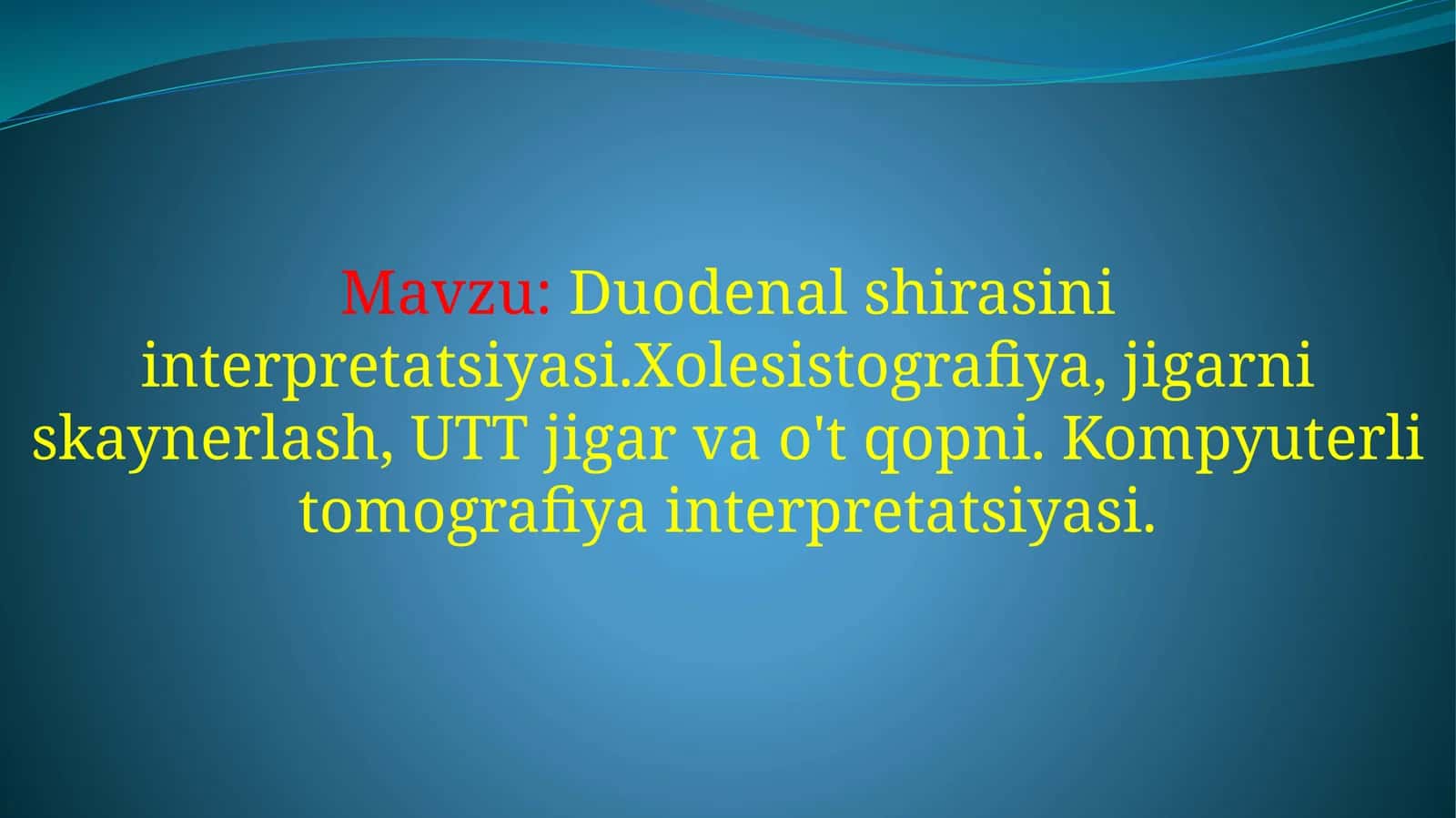 Duodenal shirasini interpretatsiyasi.Xolesistografiya, jigarniskaynerlash, UTT jigar va o't qopni. Kompyuterli tomografiya interpretatsiyasi 1