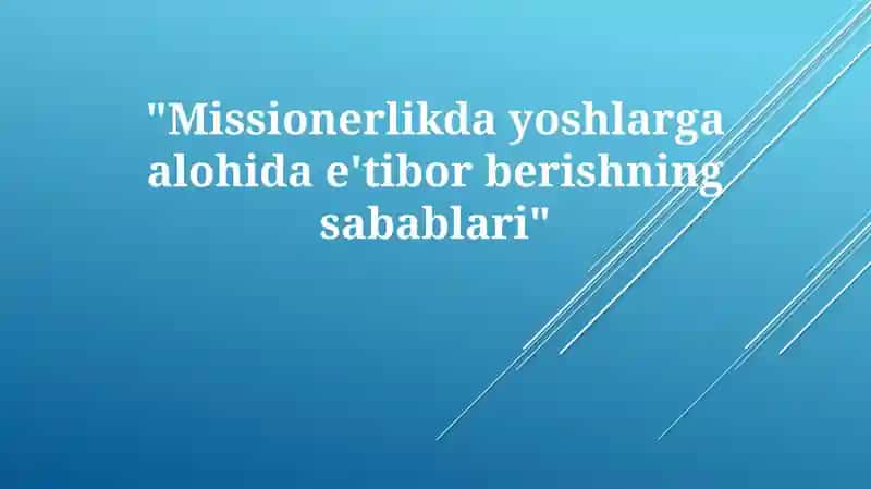 Missionerlikda yoshlarga alohida e'tibor berish sabablari