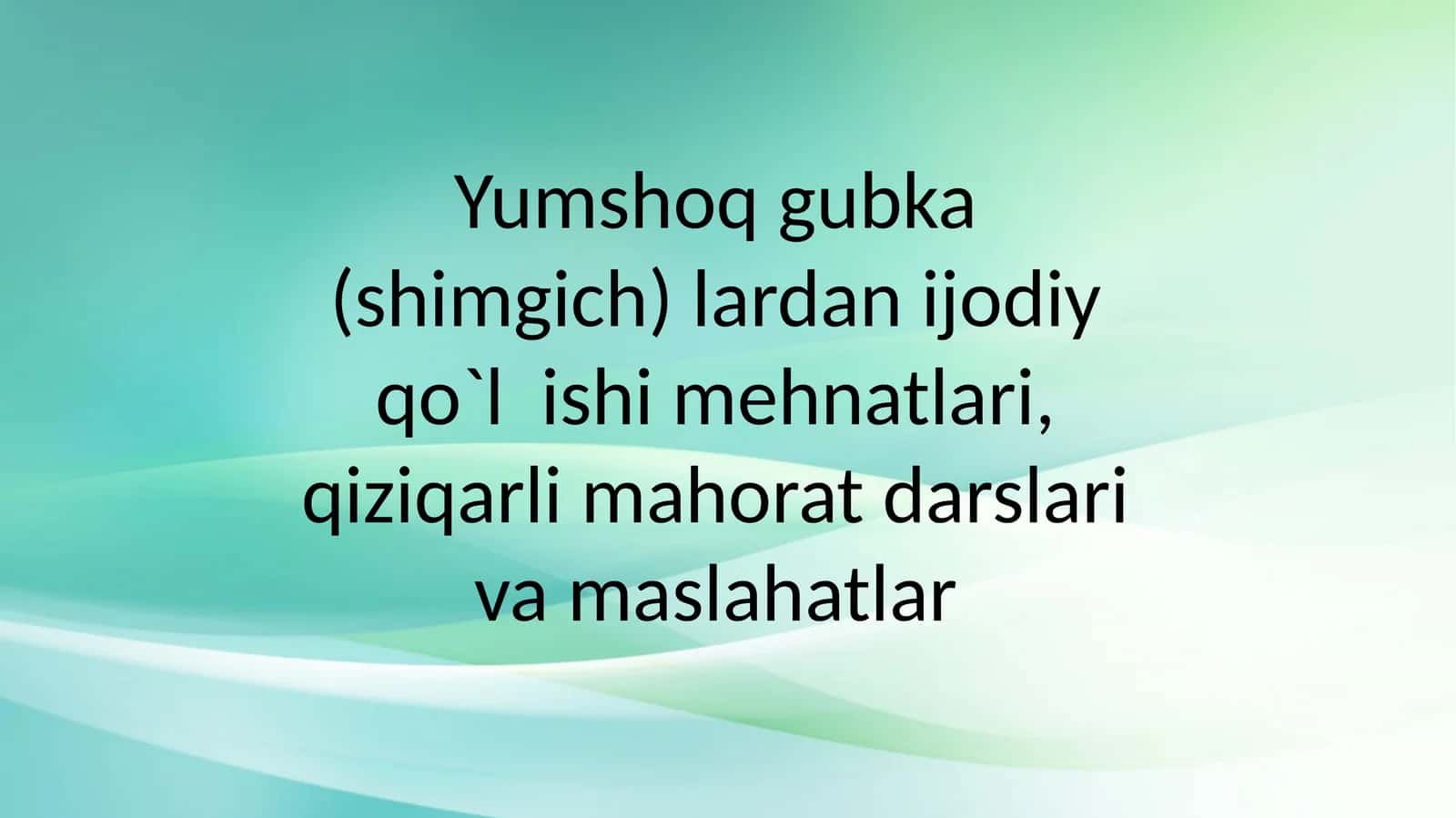Yumshoq gubka (shimgich) lardan ijodiy qo'lishi mehnatlari, qiziqarli mahorat darslari va maslahatlar 1