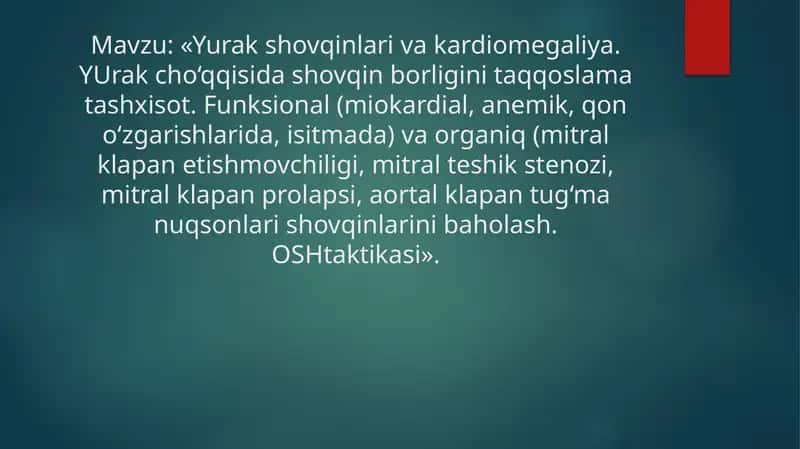 Yurak shovqinlari va kardiomegaliya. YUrak cho‘qqisida shovqin borligini taqqoslama tashxisot. Funksional (miokardial, anemik, qon o‘zgarishlarida, isitmada) va organiq (mitral klapan etishmovchiligi, mitral teshik stenozi, mitral klapan prolapsi, aortal klapan tug‘ma nuqsonlari shovqinlarini baholash. OSHtaktikasi». 1