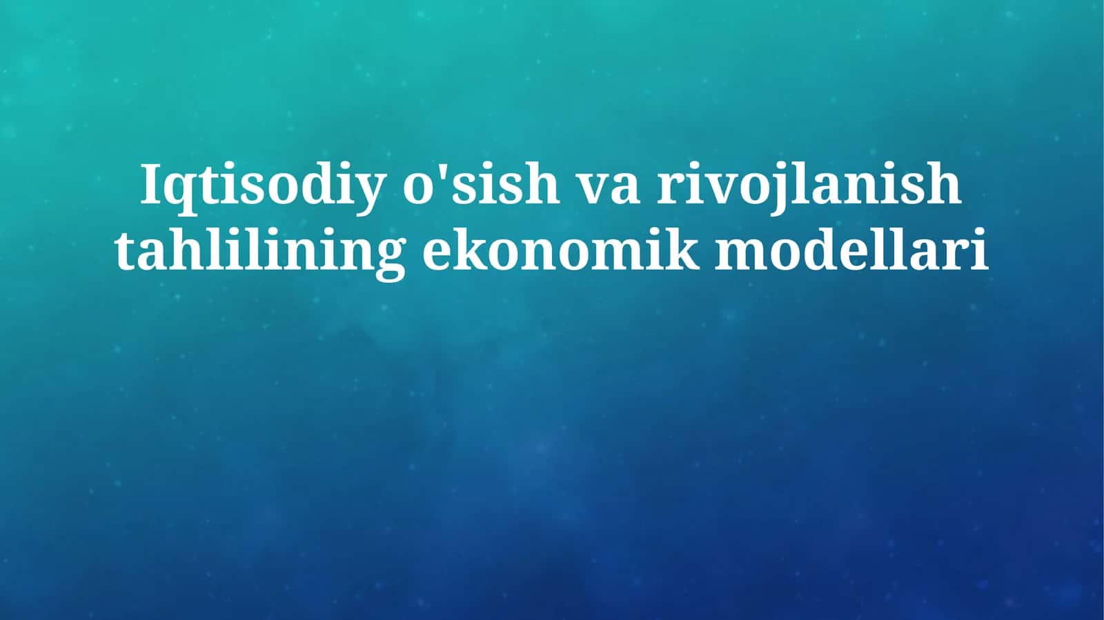 Iqtisodiy o'sish va rivojlanish tahlilining ekonomik modellari 1