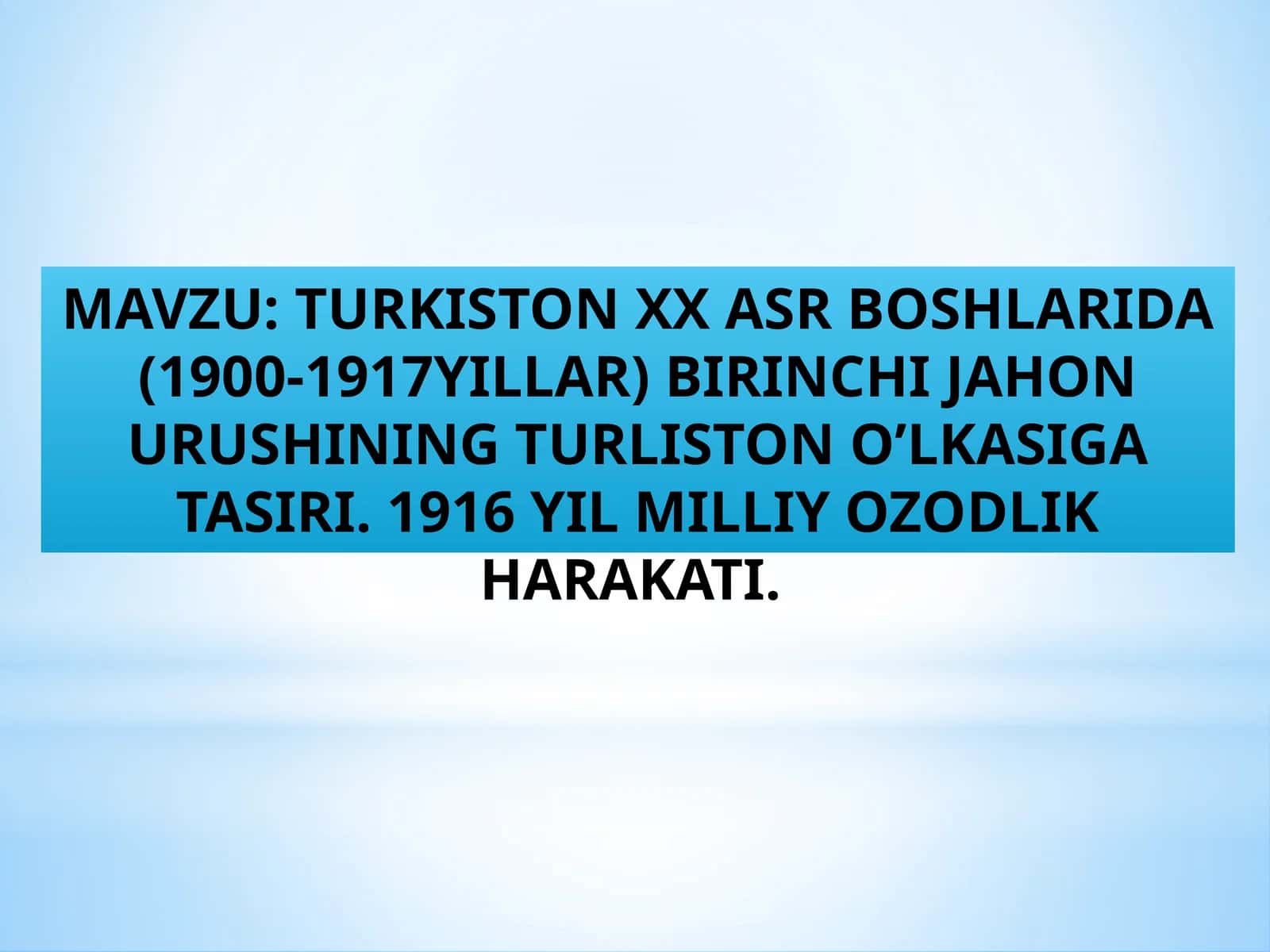 TURKISTON XX ASR BOSHLARIDA (1900-1917YILLAR) BIRINCHI JAHON URUSHINING TURLISTON O’LKASIGA TASIRI. 1916 YIL MILLIY OZODLIK HARAKATI. 1