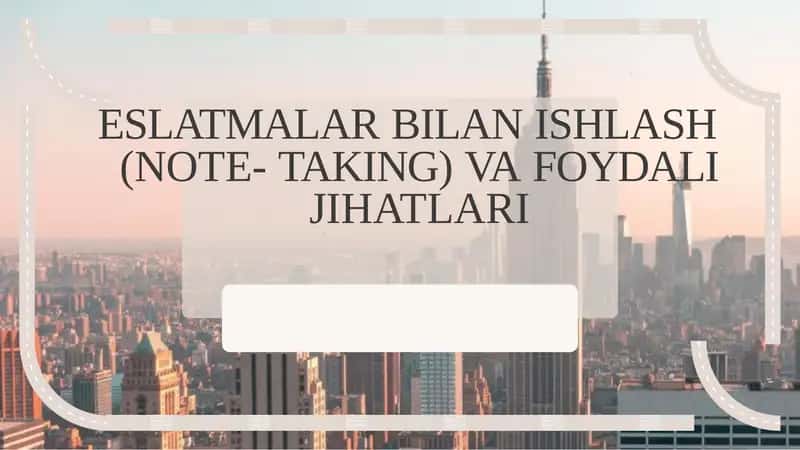 ESLATMALAR BILAN ISHLASH (NOTE- TAKING) VA FOYDALI JIHATLARI 1